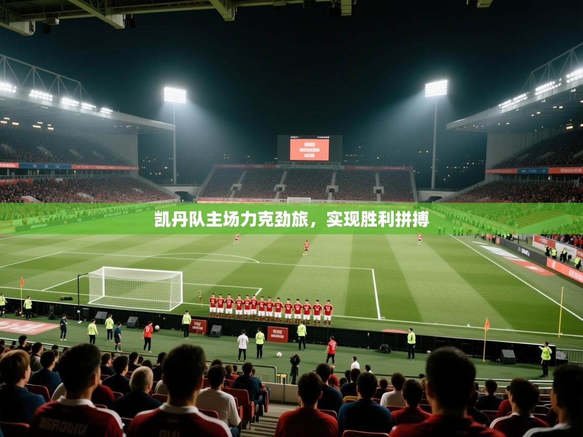 开云体育app官网网页登录入口-凯丹队主场力克劲旅,实现胜利拼搏  第4张