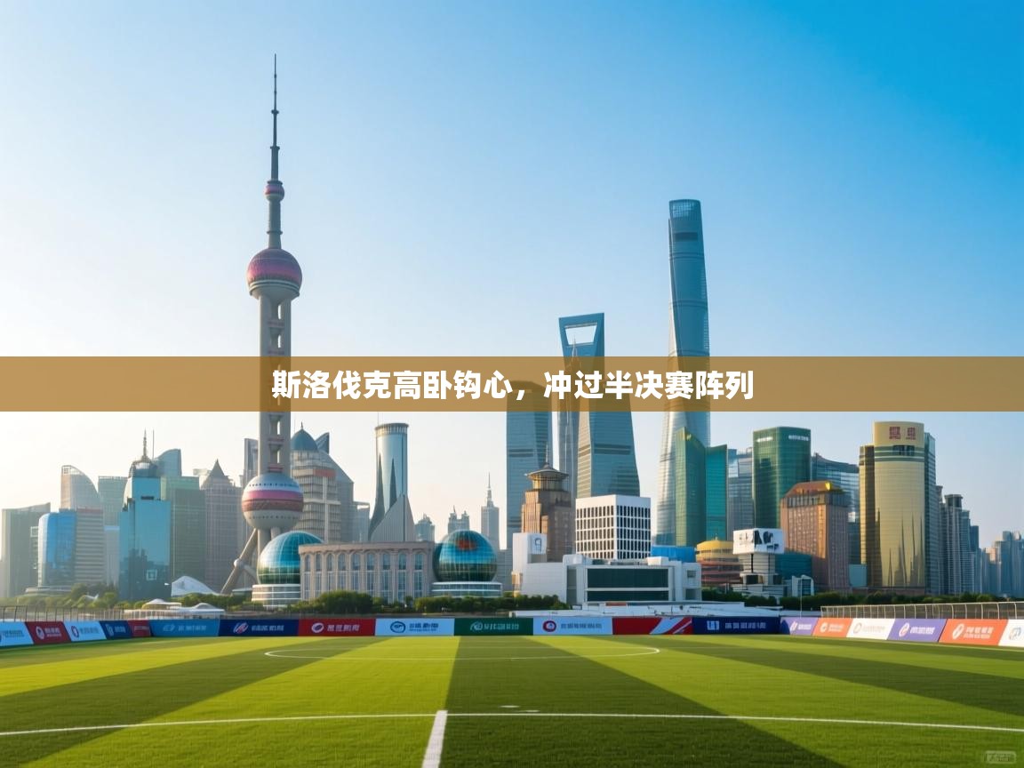 开云登录-斯洛伐克高卧钩心,冲过半决赛阵列  第2张