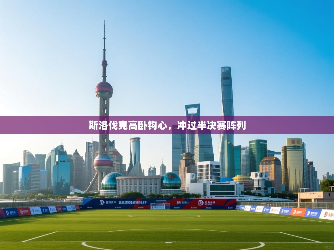 开云登录-斯洛伐克高卧钩心,冲过半决赛阵列  第3张
