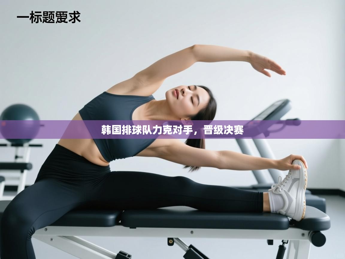 开云体育登录入口网址-韩国排球队力克对手,晋级决赛 第1张