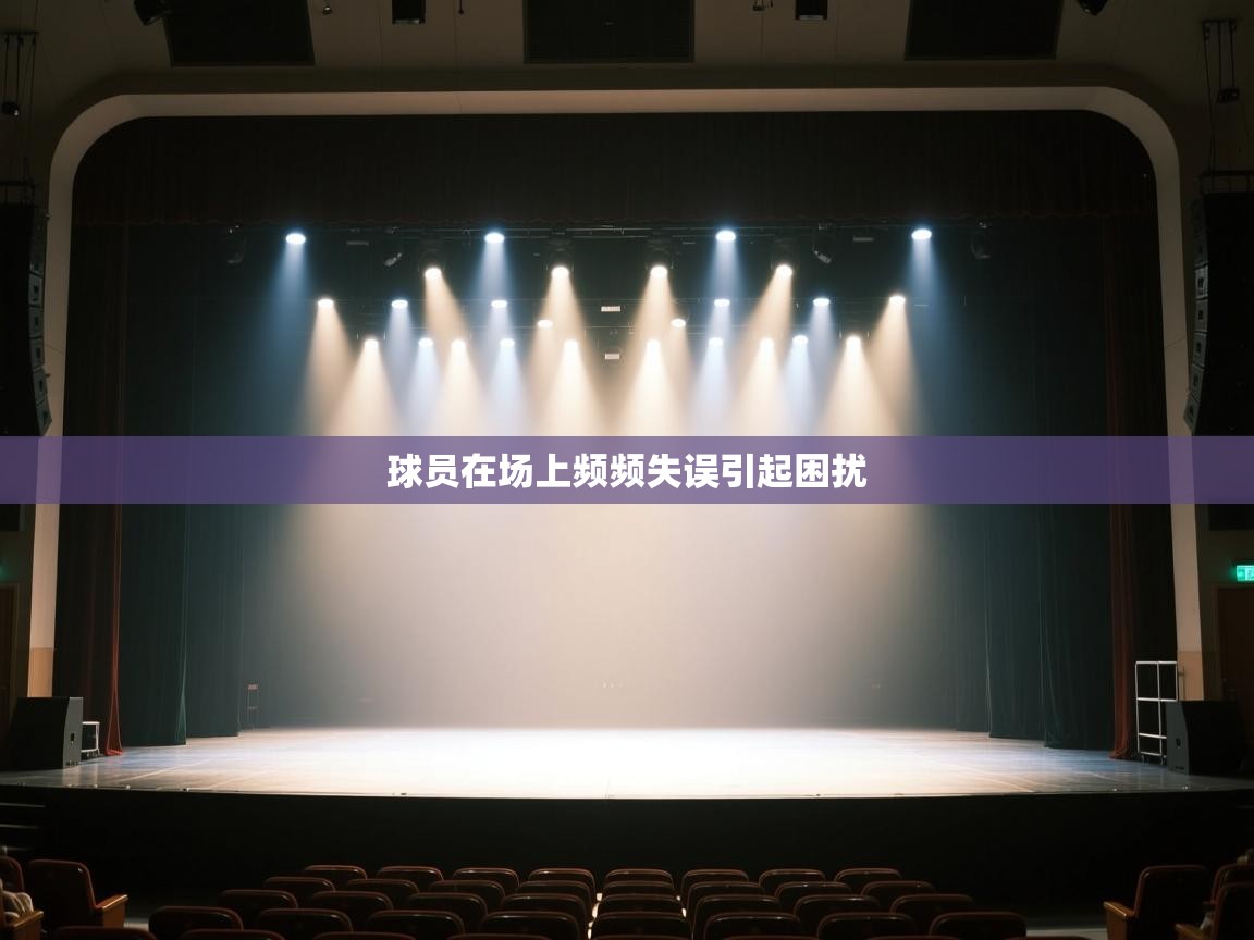 开云kaiyun体育app入口登录官网-球员在场上频频失误引起困扰  第1张