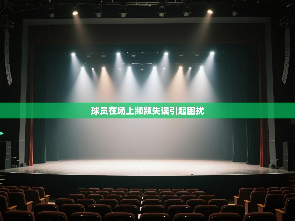 开云kaiyun体育app入口登录官网-球员在场上频频失误引起困扰  第2张