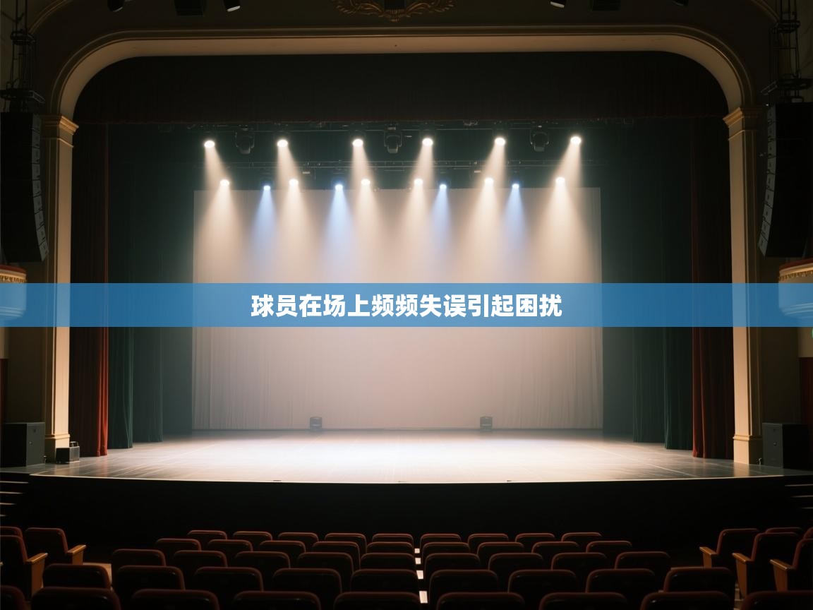 开云kaiyun体育app入口登录官网-球员在场上频频失误引起困扰  第4张