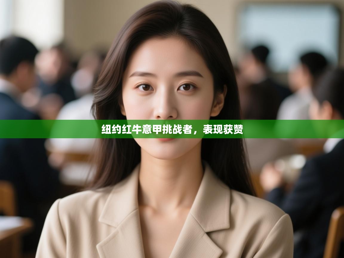 开云体育消息订阅关闭-纽约红牛意甲挑战者,表现获赞 第2张