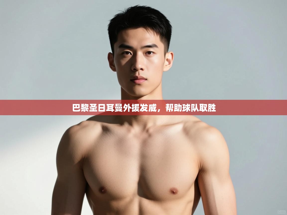 开云体育在线网址-巴黎圣日耳曼外援发威，帮助球队取胜  第1张