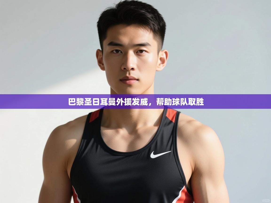 开云体育在线网址-巴黎圣日耳曼外援发威，帮助球队取胜  第2张