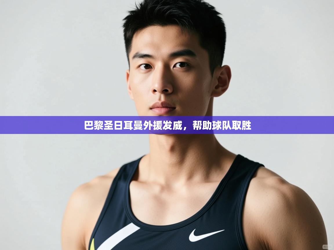 开云体育在线网址-巴黎圣日耳曼外援发威，帮助球队取胜  第3张