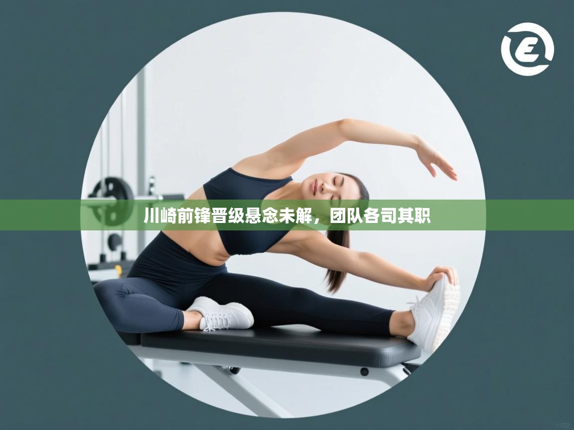 开云下载-川崎前锋晋级悬念未解，团队各司其职  第2张