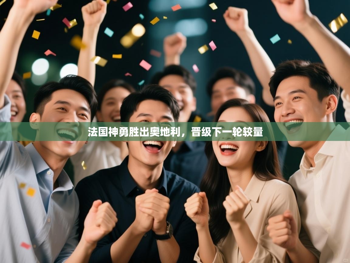 开云体育消息订阅关闭-法国神勇胜出奥地利，晋级下一轮较量  第2张