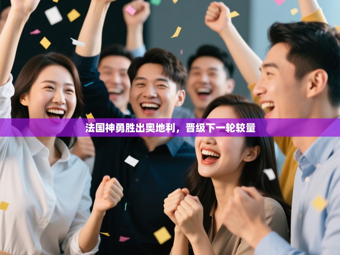 开云体育消息订阅关闭-法国神勇胜出奥地利，晋级下一轮较量  第4张