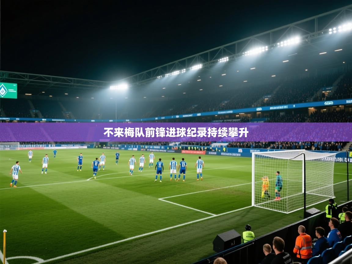 开云·体育app中国官方网站-不来梅队前锋进球纪录持续攀升  第3张