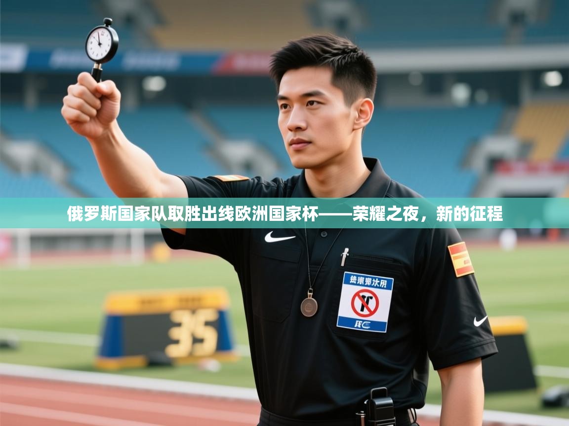 开云体育消息订阅关闭-俄罗斯国家队取胜出线欧洲国家杯——荣耀之夜，新的征程  第1张