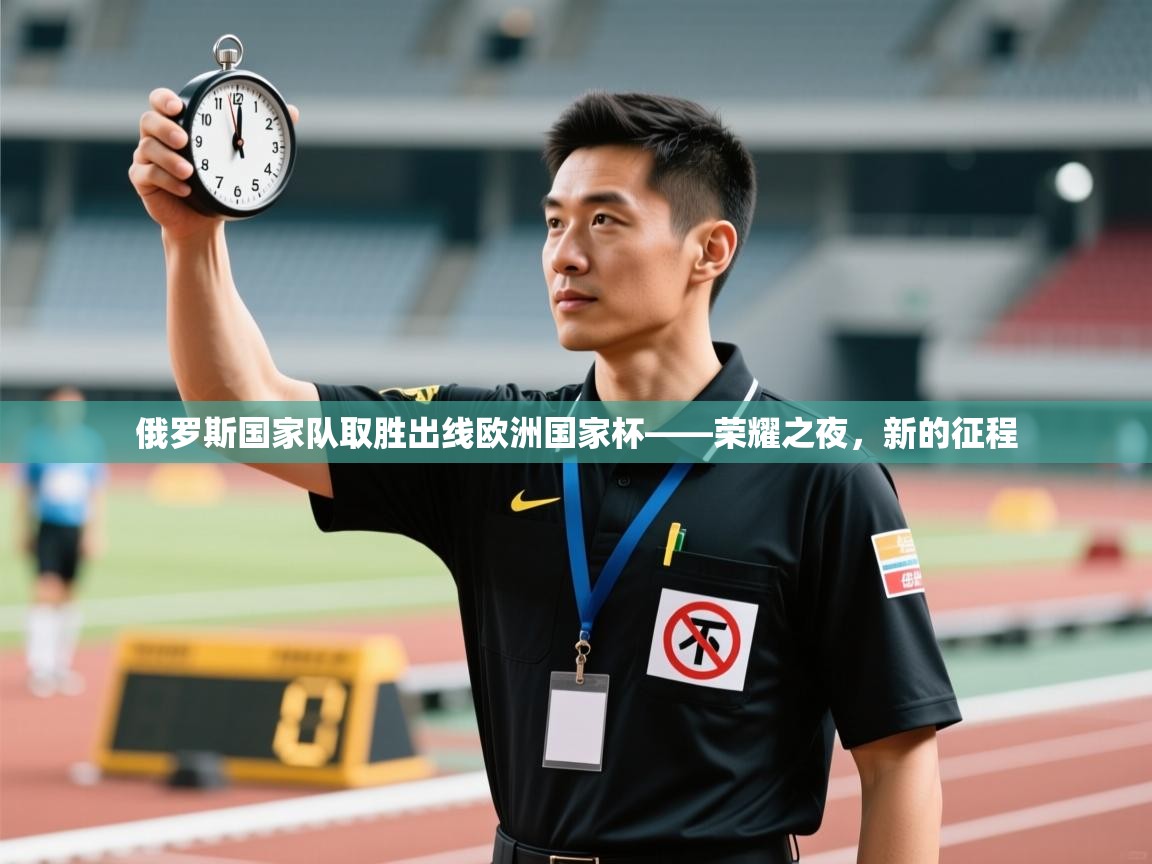 开云体育消息订阅关闭-俄罗斯国家队取胜出线欧洲国家杯——荣耀之夜，新的征程  第4张