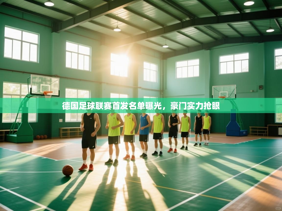 开云体育直播平台-德国足球联赛首发名单曝光，豪门实力抢眼  第4张