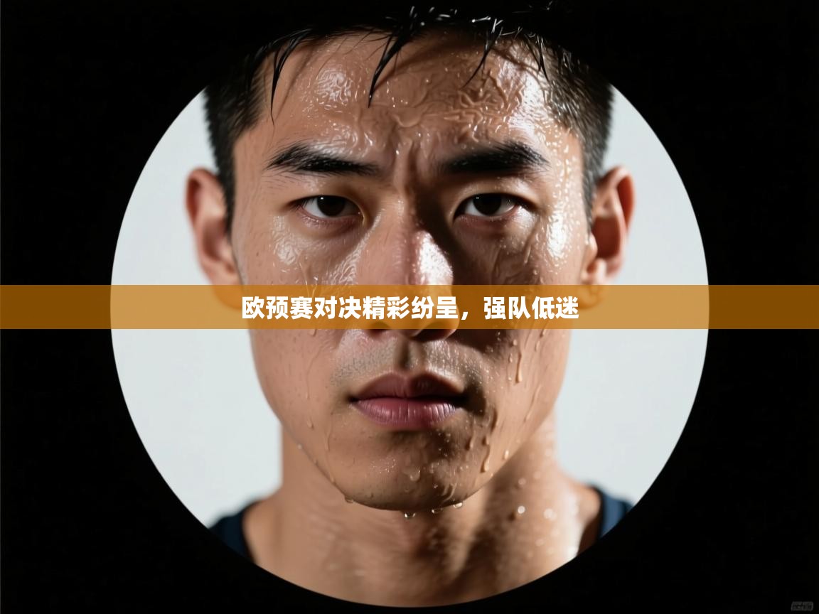 开云体育工单提交入口-欧预赛对决精彩纷呈,强队低迷 第1张